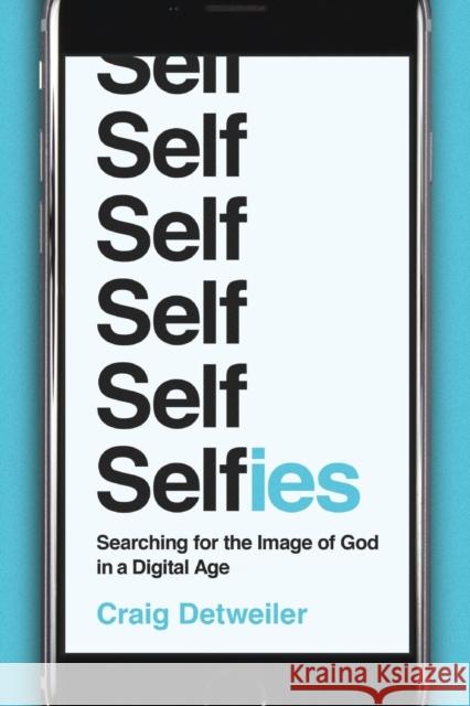 Selfies: Searching for the Image of God in a Digital Age Craig Detweiler 9781587433986 Brazos Press - książka