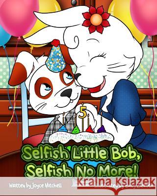 Selfish Little Bob, Selfish No More! Joyce Mitchell Emily Zieroth 9781495434532 Createspace - książka