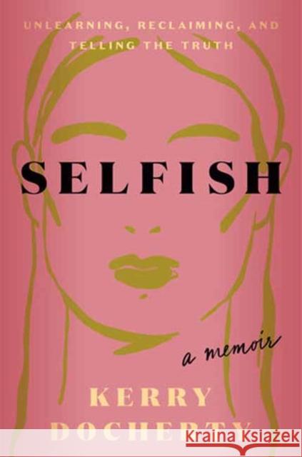 Selfish: Unlearning, Reclaiming, and Telling the Truth Kerry Docherty 9780593736340 Harmony - książka