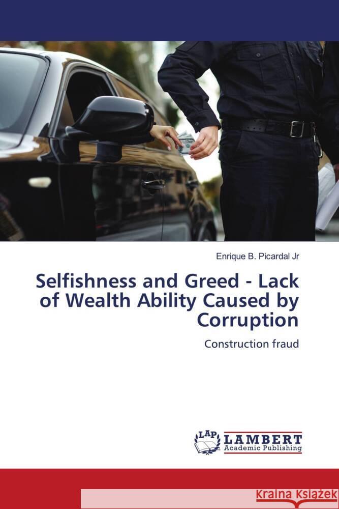 Selfishness and Greed - Lack of Wealth Ability Caused by Corruption Picardal Jr, Enrique B. 9786204981208 LAP Lambert Academic Publishing - książka