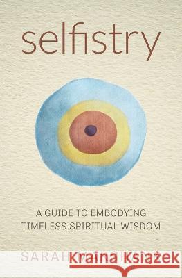 Selfistry: A Guide to Embodying Timeless Spiritual Wisdom Sarah Marshank 9781662924514 Gatekeeper Press - książka