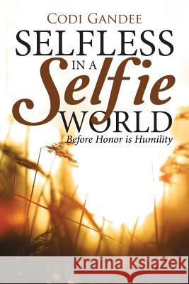 Selfless in a Selfie World: Before Honor is Humility Gandee, Codi 9781490861883 WestBow Press - książka