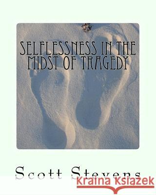 Selflessness in the Midst of Tragedy: Volume 1 Scott Anthony Stevens 9781507770580 Createspace - książka