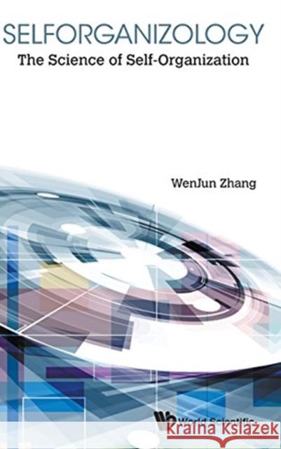 Selforganizology: The Science of Self-Organization Wenjun Zhang 9789814699488 World Scientific Publishing Company - książka