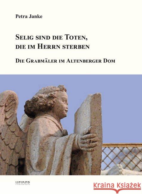 Selig sind die Toten, Die im Herrn sterben : Die Grabmähler im Altenberger Dom Janke, Petra 9783947779130 Heider - książka