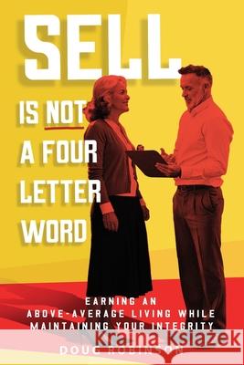 Sell Is Not a Four Letter Word: Earning an Above-Average Living While Maintaining Your Integrity Doug Robinson 9781967375059 Quippy Quill LLC - książka
