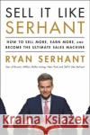 Sell It Like Serhant: How to Sell More, Earn More, and Become the Ultimate Sales Machine Ryan Serhant 9781473695856 John Murray Press