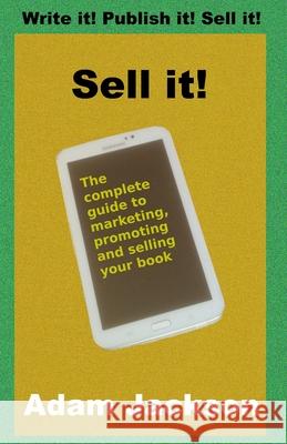 Sell it!: The complete guide to marketing, promoting and selling your book Jackson, Adam 9781496051417 Createspace - książka