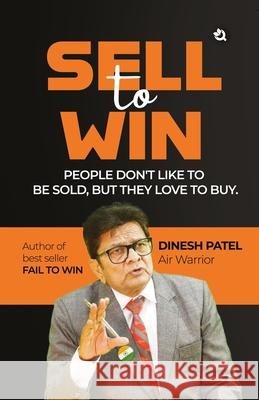 Sell to Win: People Don't Like To Be Sold, But They Love To Buy Dinesh Patel 9789358980882 Qurate Books Private Limited - książka