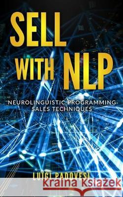 Sell with Nlp: Neurolinguistic Programming Sales Techniques Luigi Padovesi 9781688146549 Independently Published - książka