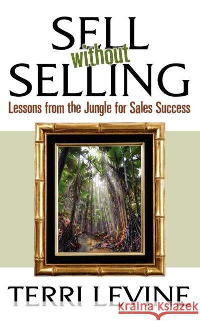 Sell Without Selling: Lessons from the Jungle for Sales Success Terri Levine 9781600374647 Morgan James Publishing - książka