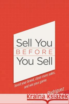 Sell You Before You Sell: Boost your brand, close more sales, and win your game. Rodriguez, Alex 9780990642442 Ymmy Marketing, LLC - książka