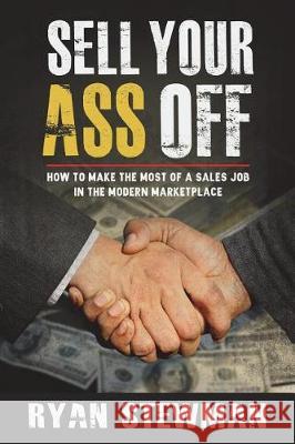 Sell Your Ass Off: How to Make the Most of a Sales Job in the Marketplace Ryan Stewman 9781720351511 Createspace Independent Publishing Platform - książka