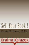 Sell Your Book ! David K. Ewen 9781450508858 Createspace Independent Publishing Platform