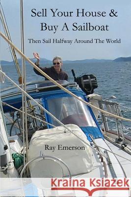 Sell Your House and Buy a Sailboat: Then Sail Halfway Around The World Emerson, Ray R. 9781500435790 Createspace - książka