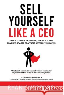 Sell Yourself Like a CEO: How To Embody The Clarity, Confidence, and Charisma of a CEO to Attract Better Offers, Faster Ryan Sheppard 9784991398216 Stellar Media - książka