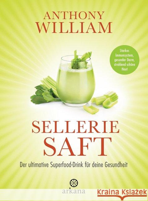 Selleriesaft : Der ultimative Superfood-Drink für deine Gesundheit - Starkes Immunsystem, gesunder Darm, strahlend schöne Haut William, Anthony 9783442342648 Arkana - książka