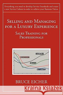 Selling and Managing for a Luxury Experience: Sales Training for Professionals Bruce Eicher 9781439232835 Booksurge Publishing - książka