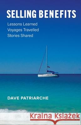 Selling Benefits: Lessons Learned, Voyages Travelled, Stories Shared Dave Patriarche 9781525587436 FriesenPress - książka