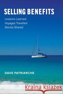 Selling Benefits: Lessons Learned, Voyages Travelled, Stories Shared Dave Patriarche 9781525587443 FriesenPress - książka