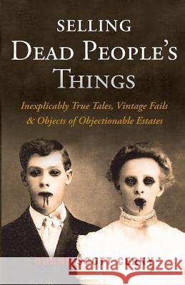 Selling Dead People's Things: Inexplicably True Tales, Vintage Fails & Objects of Objectionable Estates Duane Scott Cerny 9780999894903 Thunderground Press - książka