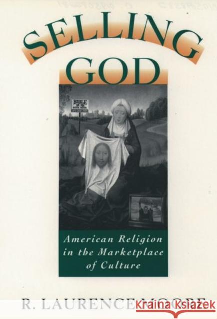 Selling God: American Religion in the Marketplace of Culture Moore, R. Laurence 9780195098389 Oxford University Press - książka
