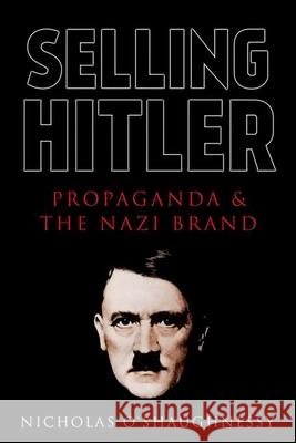 Selling Hitler: Propaganda and the Nazi Brand Nicholas Jackson O'Shaughnessy 9781787384927 C Hurst & Co Publishers Ltd - książka