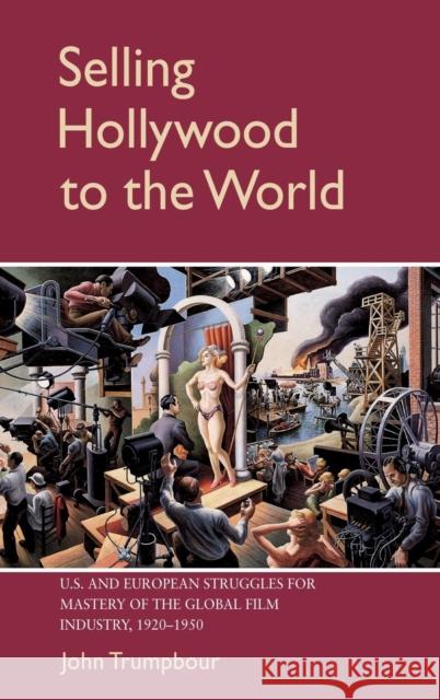 Selling Hollywood to the World: Us and European Struggles for Mastery of the Global Film Industry, 1920-1950 Trumpbour, John 9780521651561 CAMBRIDGE UNIVERSITY PRESS - książka