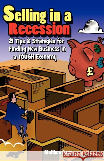 Selling in a Recession: 21 Tips and Strategies for Finding New Business in a Tough Economy, or Sales Prospecting Secrets, Sales Motivation, Ne Aaron, Matthew 9780981708812 Ornery Tiger Press - książka