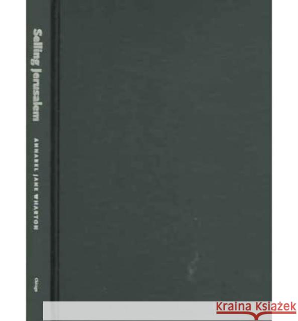 Selling Jerusalem: Relics, Replicas, Theme Parks Annabel Jane Wharton 9780226894218 University of Chicago Press - książka