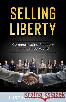 Selling Liberty: Communicating Freedom in an Unfree World Justin O'Donnell 9781987568660 Createspace Independent Publishing Platform - książka