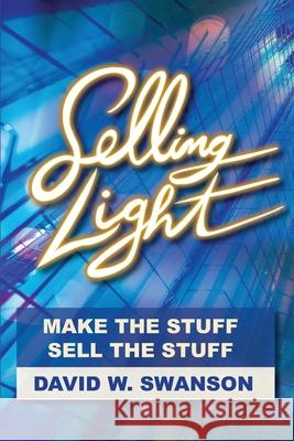 Selling Light: Make the Stuff. Sell the Stuff David Swanson 9781950659791 Mission Point Press - książka