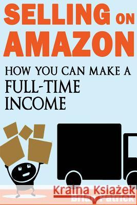 Selling on Amazon: How You Can Make A Full-Time Income Selling On Amazon Patrick, Brian 9781483926056 Createspace - książka