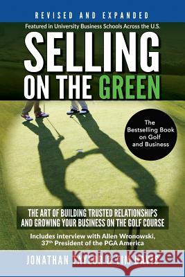 Selling on the Green (Revised and Expanded): The Art of Building Trusted Relationships and Growing Your Business on the Golf Course Jonathan Taylor Tim Davis 9781548311278 Createspace Independent Publishing Platform - książka
