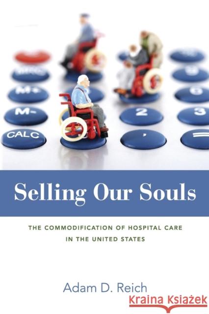 Selling Our Souls: The Commodification of Hospital Care in the United States Adam D. Reich 9780691173580 Princeton University Press - książka