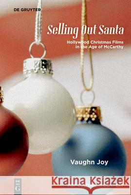 Selling Out Santa: Hollywood Christmas Films in the Age of McCarthy Vaughn Joy 9783111624167 de Gruyter - książka