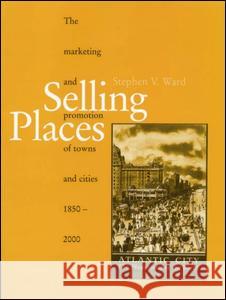 Selling Places: The Marketing and Promotion of Towns and Cities 1850-2000 Stephen V. Ward Ward 9780419206101 E & FN Spon - książka