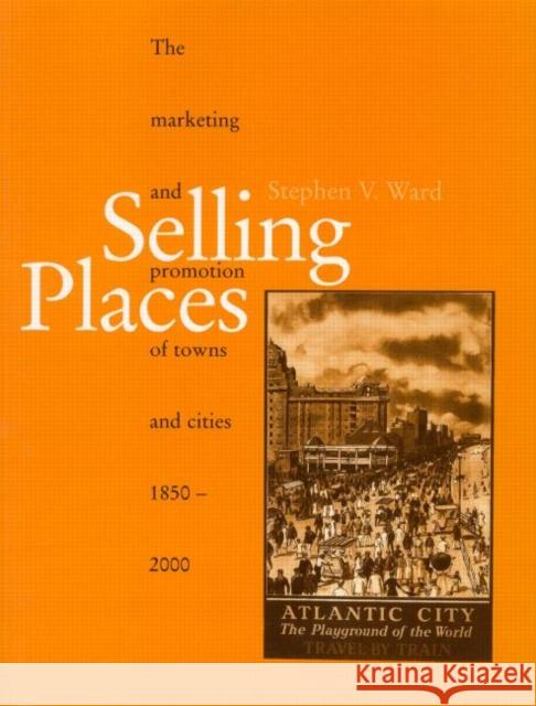 Selling Places: The Marketing and Promotion of Towns and Cities 1850-2000 Ward, Stephen 9780419242406 E & FN Spon - książka
