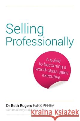 Selling Professionally: A guide to becoming a world-class sales executive Beth Rogers Jeremy Noad 9781781334775 Rethink Press - książka