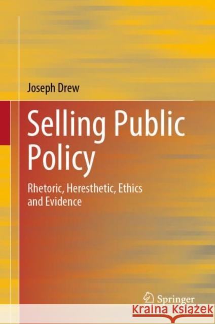 Selling Public Policy: Rhetoric, Heresthetic, Ethics and Evidence Joseph Drew 9789819903801 Springer - książka