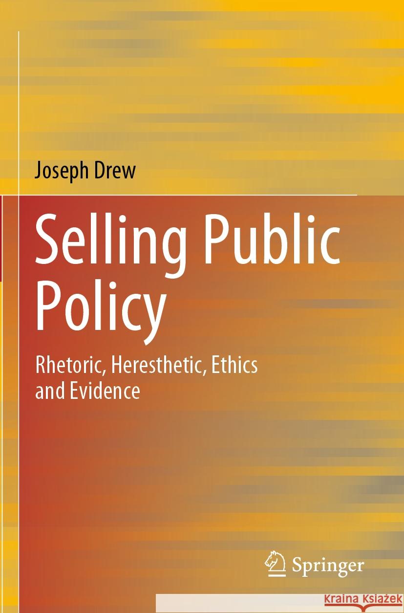 Selling Public Policy: Rhetoric, Heresthetic, Ethics and Evidence Joseph Drew 9789819903832 Springer - książka