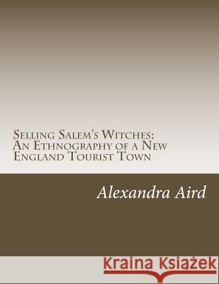 Selling Salem's Witches: An Ethnography of a New England Tourist Town Alexandra Aird 9781548049836 Createspace Independent Publishing Platform - książka