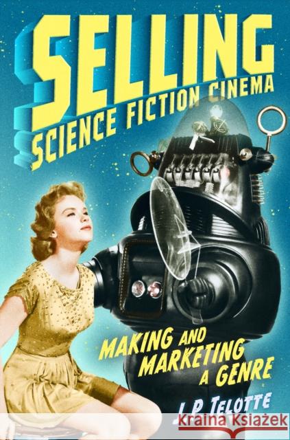 Selling Science Fiction Cinema: Making and Marketing a Genre Telotte, J. P. 9781477327333 University of Texas Press - książka