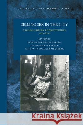 Selling Sex in the City: A Global History of Prostitution, 1600s-2000s Magaly Rodríguez García, Lex Heerma van Voss, Elise van Nederveen Meerkerk 9789004346246 Brill - książka