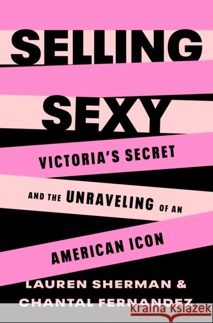 Selling Sexy: Victoria's Secret and the Unraveling of an American Icon  9781250850966 Henry Holt & Company Inc - książka