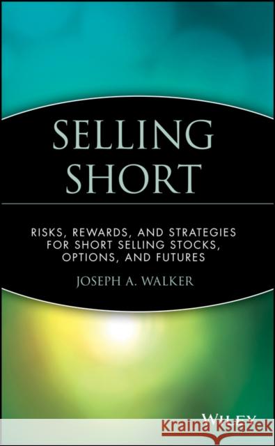 Selling Short: Risks, Rewards, and Strategies for Short Selling Stocks, Options, and Futures Walker, Joseph a. 9780471534648 John Wiley & Sons - książka