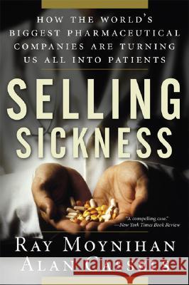 Selling Sickness: How the World's Biggest Pharmaceutical Companies Are Turning Us All Into Patients Ray Moynihan Alan Cassels 9781560258568 Nation Books - książka