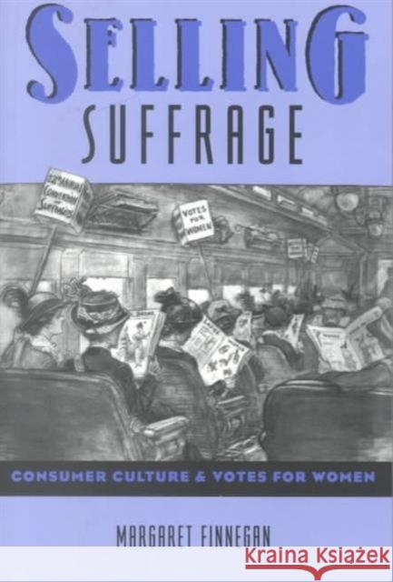 Selling Suffrage: Consumer Culture and Votes for Women Finnegan, Margaret 9780231107396 Columbia University Press - książka