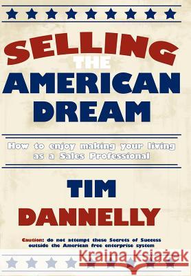 Selling The American Dream: How to enjoy making your living as a Sales Professional Dannelly, Tim 9781425957490 Authorhouse - książka