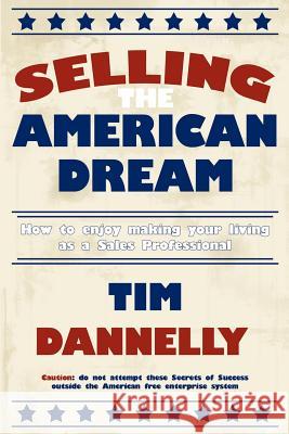 Selling The American Dream: How to enjoy making your living as a Sales Professional Dannelly, Tim 9781425957506 Authorhouse - książka